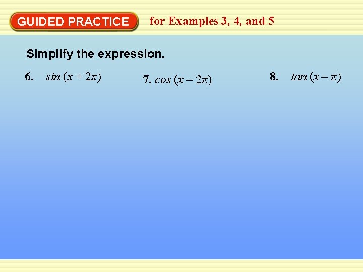 GUIDED PRACTICE for Examples 3, 4, and 5 Simplify the expression. 6. sin (x