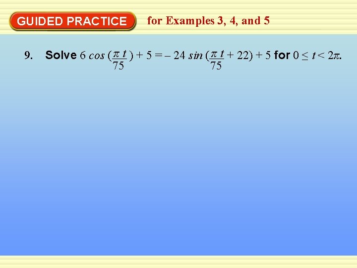 GUIDED PRACTICE for Examples 3, 4, and 5 9. Solve 6 cos ( π