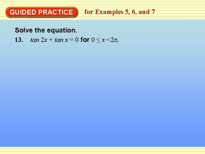 GUIDED PRACTICE for Examples 5, 6, and 7 Solve the equation. 13. tan 2