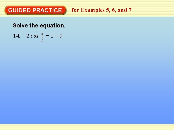 GUIDED PRACTICE Solve the equation. 14. 2 cos x + 1 = 0 2