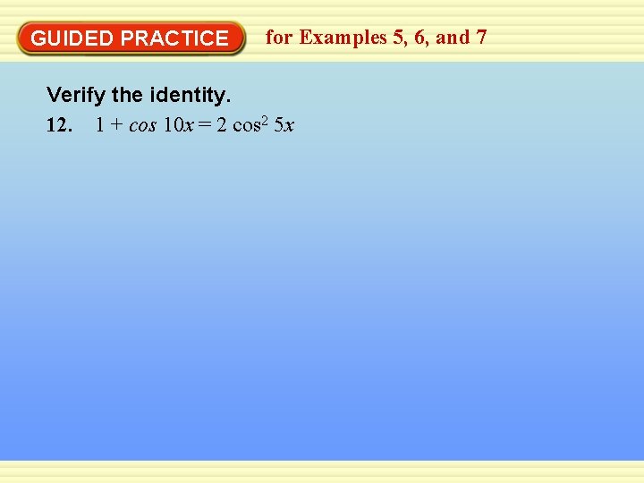 GUIDED PRACTICE for Examples 5, 6, and 7 Verify the identity. 12. 1 +