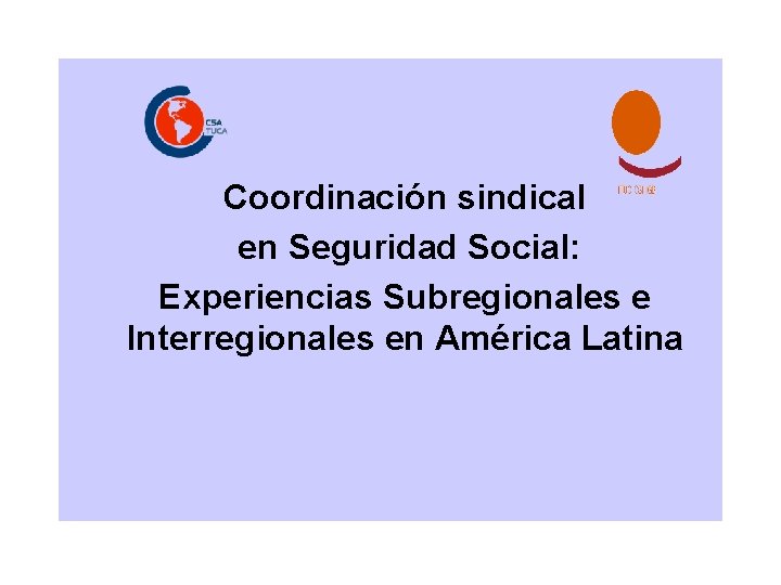 Coordinación sindical en Seguridad Social: Experiencias Subregionales e Interregionales en América Latina 