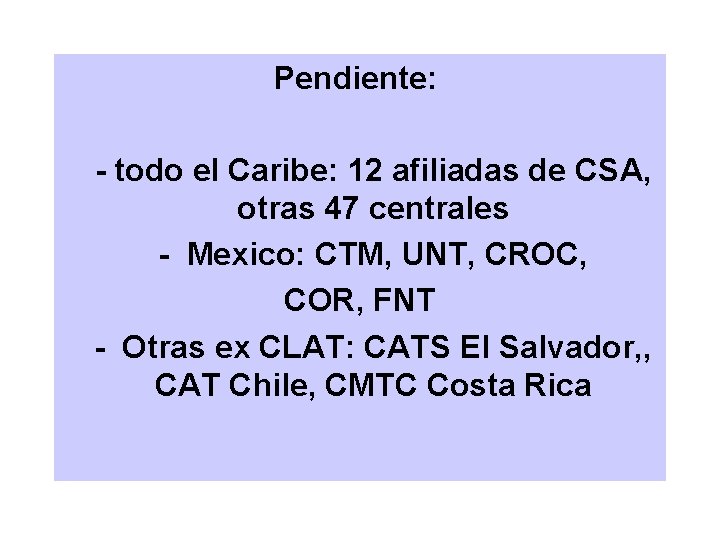 Pendiente: - todo el Caribe: 12 afiliadas de CSA, otras 47 centrales - Mexico: