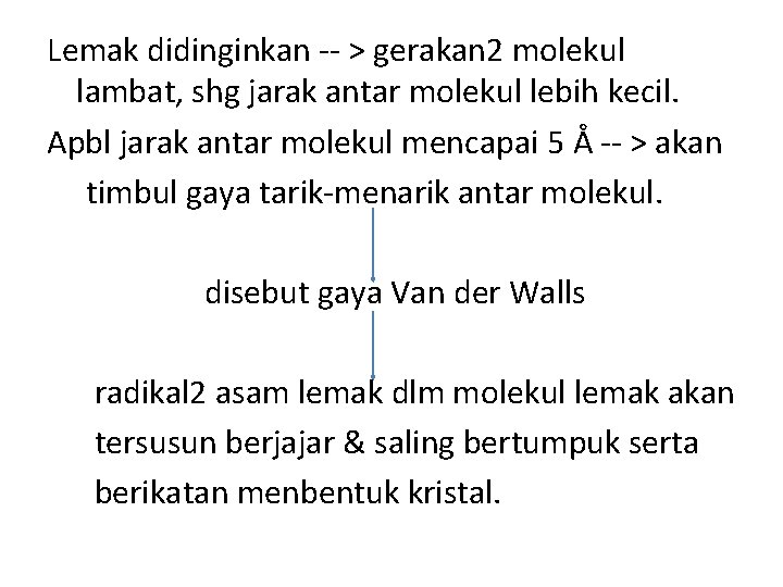 Lemak didinginkan -- > gerakan 2 molekul lambat, shg jarak antar molekul lebih kecil.