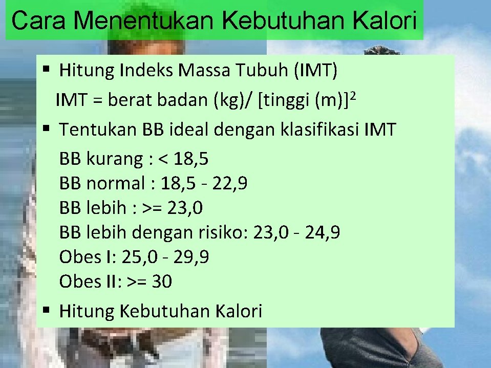 Cara Menentukan Kebutuhan Kalori § Hitung Indeks Massa Tubuh (IMT) IMT = berat badan