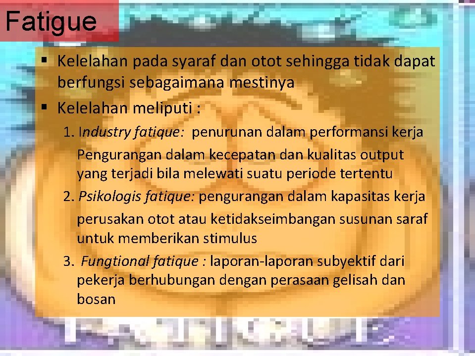 Fatigue § Kelelahan pada syaraf dan otot sehingga tidak dapat berfungsi sebagaimana mestinya §