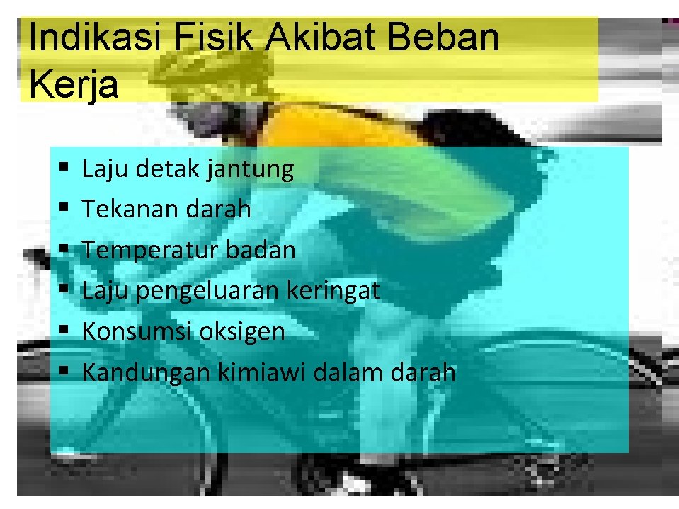 Indikasi Fisik Akibat Beban Kerja § § § Laju detak jantung Tekanan darah Temperatur