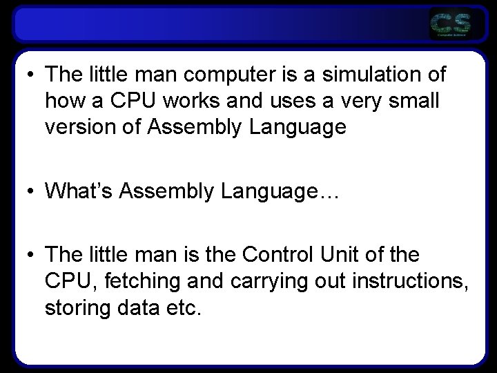  • The little man computer is a simulation of how a CPU works
