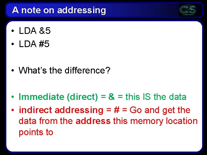 A note on addressing • LDA &5 • LDA #5 • What’s the difference?