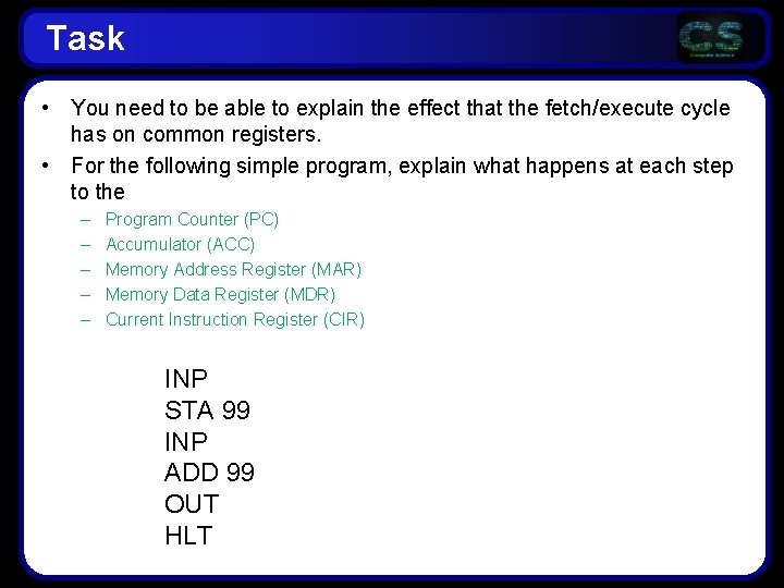 Task • You need to be able to explain the effect that the fetch/execute