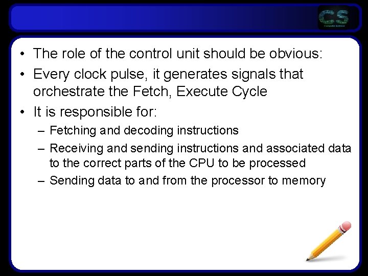  • The role of the control unit should be obvious: • Every clock