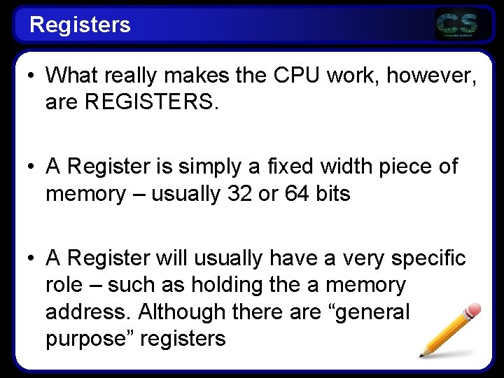Registers • What really makes the CPU work, however, are REGISTERS. • A Register