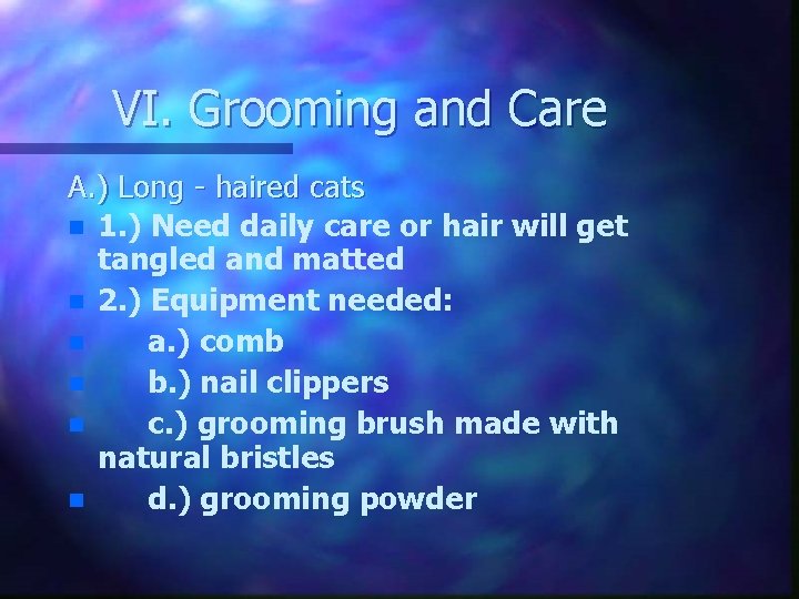 VI. Grooming and Care A. ) Long - haired cats n 1. ) Need