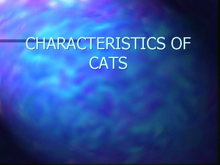 CHARACTERISTICS OF CATS 