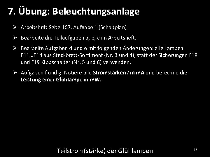 7. Übung: Beleuchtungsanlage Ø Arbeitsheft Seite 107, Aufgabe 1 (Schaltplan) Ø Bearbeite die Teilaufgaben