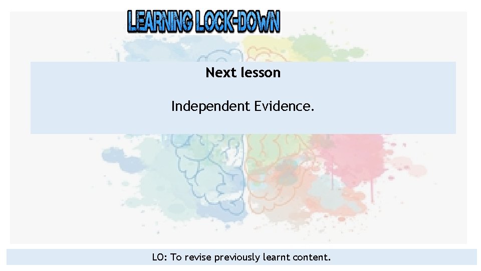 Next lesson Independent Evidence. LO: To revise previously learnt content. 