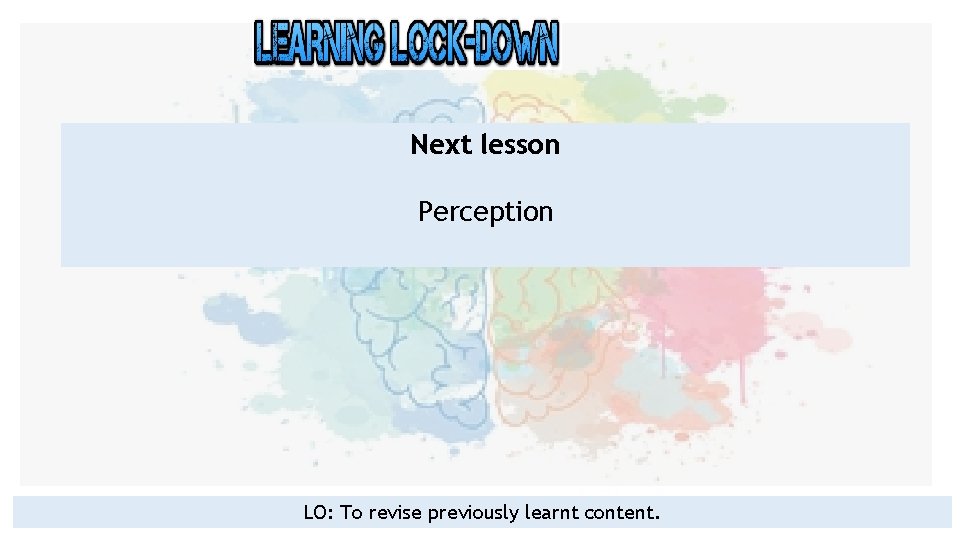Next lesson Perception LO: To revise previously learnt content. 