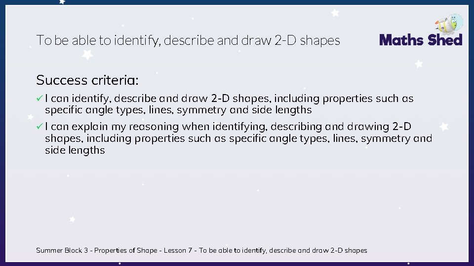 To be able to identify, describe and draw 2 -D shapes Success criteria: ü