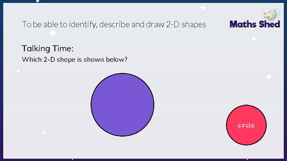 To be able to identify, describe and draw 2 -D shapes Talking Time: Which