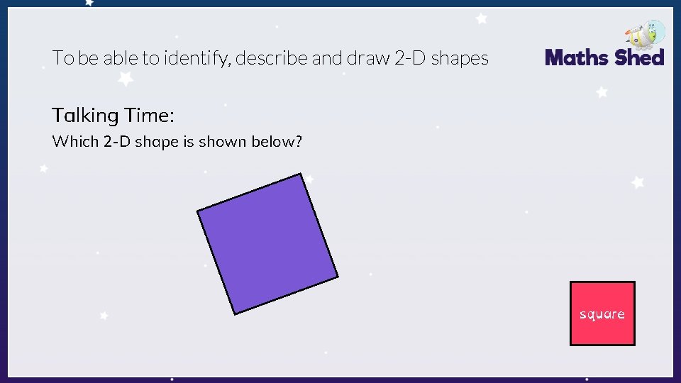 To be able to identify, describe and draw 2 -D shapes Talking Time: Which