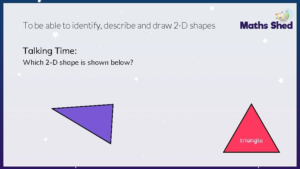 To be able to identify, describe and draw 2 -D shapes Talking Time: Which