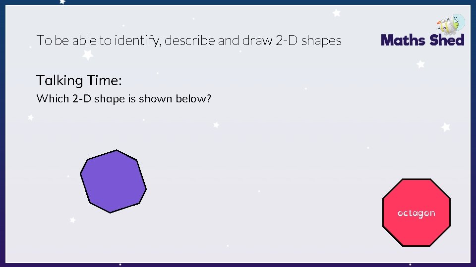 To be able to identify, describe and draw 2 -D shapes Talking Time: Which