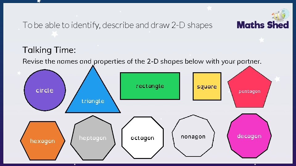 To be able to identify, describe and draw 2 -D shapes Talking Time: Revise
