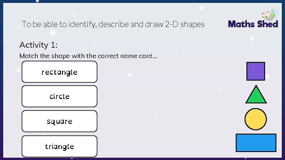 To be able to identify, describe and draw 2 -D shapes Activity 1: Match