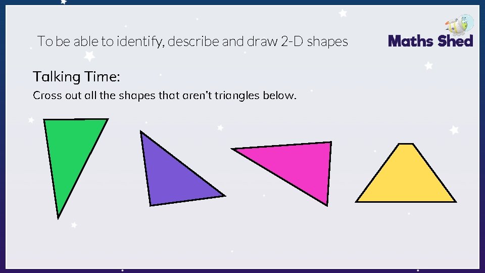 To be able to identify, describe and draw 2 -D shapes Talking Time: Cross