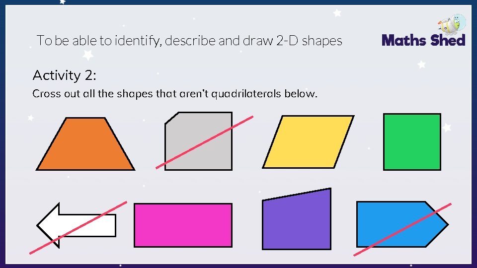 To be able to identify, describe and draw 2 -D shapes Activity 2: Cross