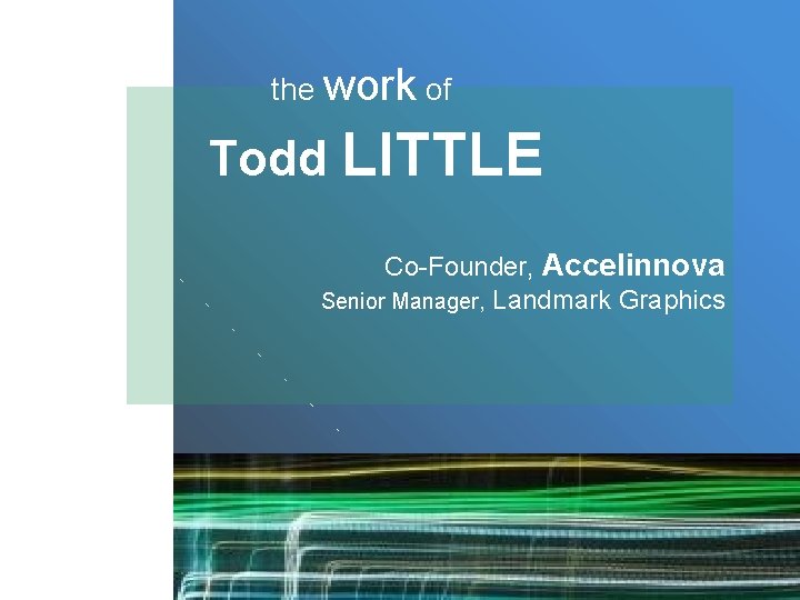 the work of Todd LITTLE Co-Founder, Accelinnova Senior Manager, Landmark Graphics 