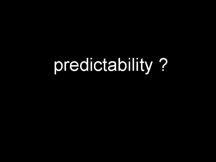 predictability ? 