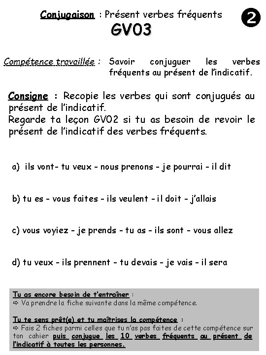 Conjugaison : Présent verbes fréquents GV 03 Compétence travaillée : Savoir conjuguer les verbes