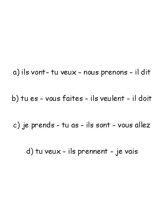 a) ils vont- tu veux - nous prenons - il dit b) tu es