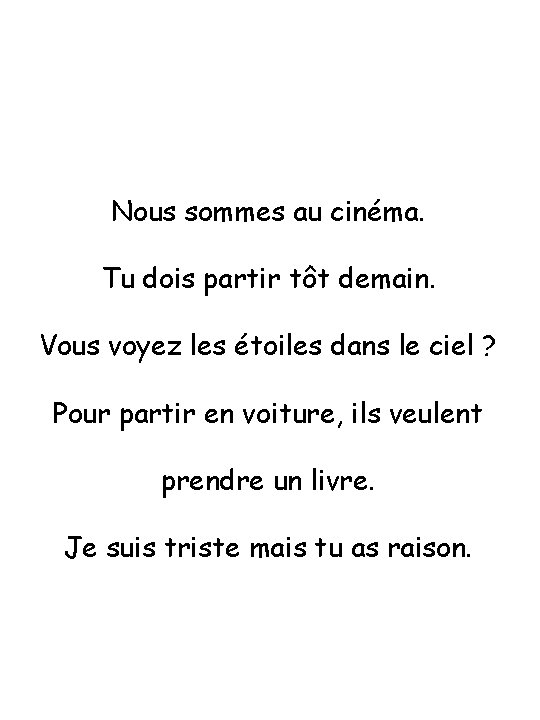 Nous sommes au cinéma. Tu dois partir tôt demain. Vous voyez les étoiles dans