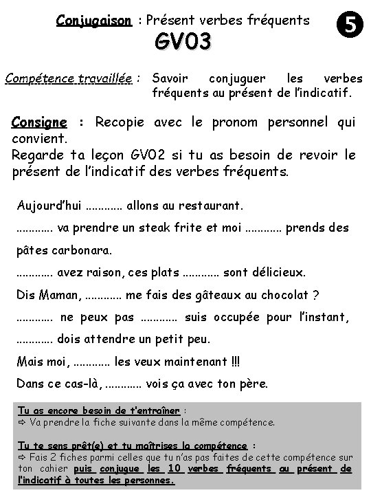 Conjugaison : Présent verbes fréquents GV 03 Compétence travaillée : Savoir conjuguer les verbes