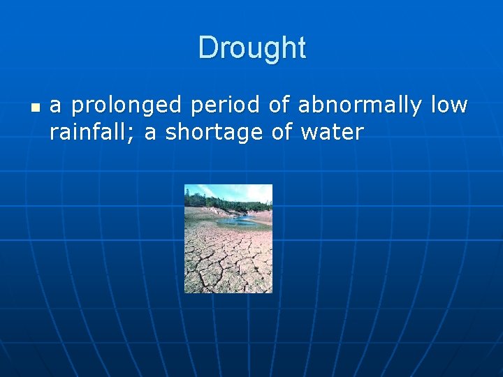 Drought n a prolonged period of abnormally low rainfall; a shortage of water 