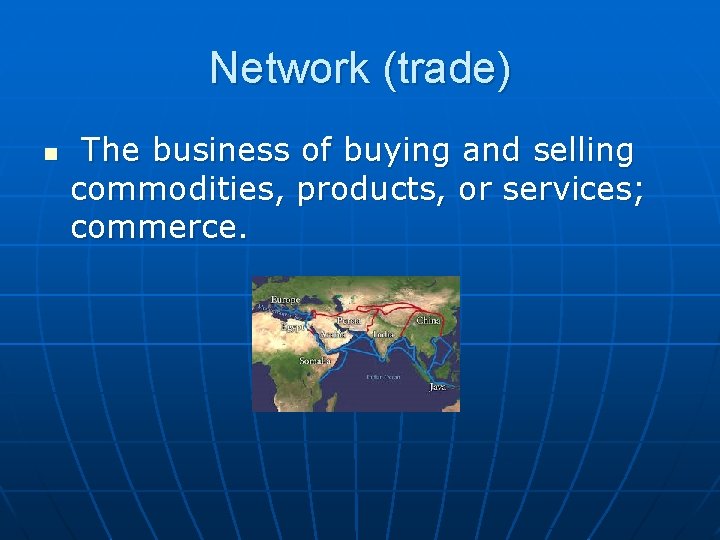 Network (trade) n The business of buying and selling commodities, products, or services; commerce.