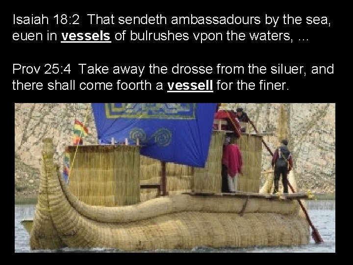 Isaiah 18: 2 That sendeth ambassadours by the sea, euen in vessels of bulrushes