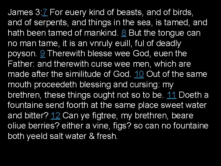 James 3: 7 For euery kind of beasts, and of birds, and of serpents,