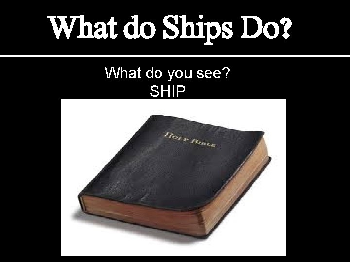 What do Ships Do? What do you see? SHIP 