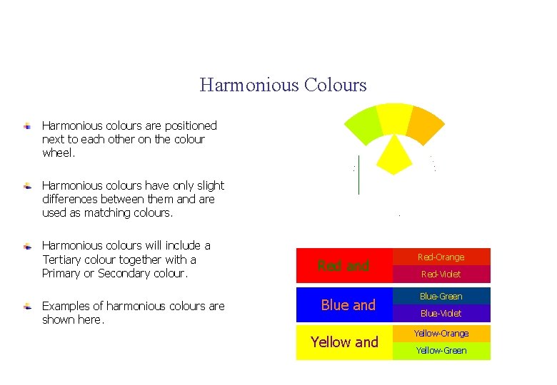 Harmonious Colours Harmonious colours are positioned next to each other on the colour wheel.