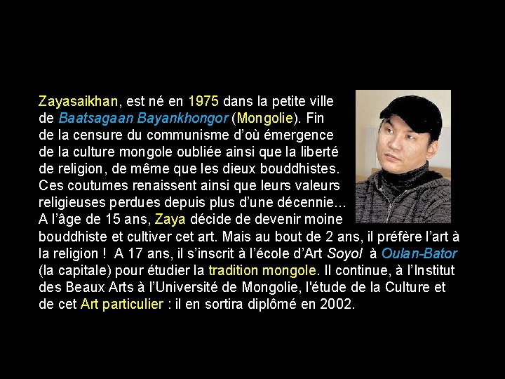 Zayasaikhan, est né en 1975 dans la petite ville de Baatsagaan Bayankhongor (Mongolie). Fin