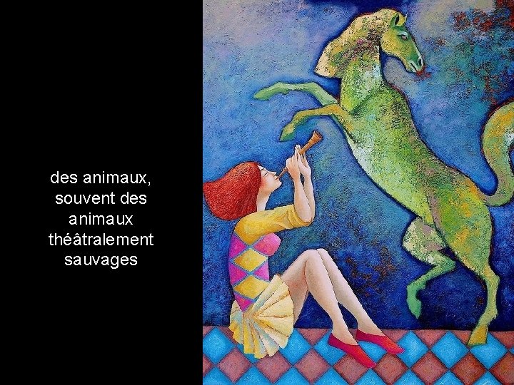 des animaux, souvent des animaux théâtralement sauvages 