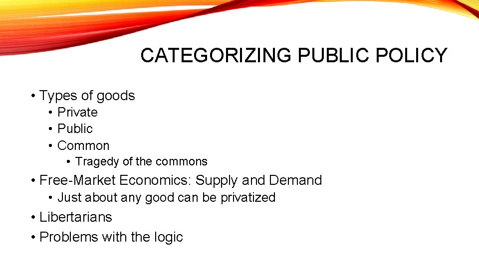 CATEGORIZING PUBLIC POLICY • Types of goods • Private • Public • Common •