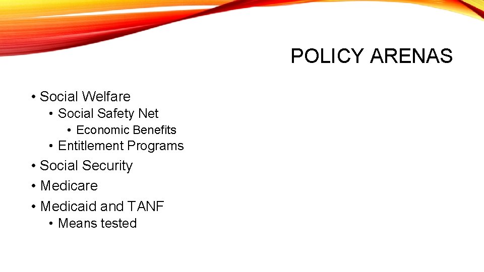 POLICY ARENAS • Social Welfare • Social Safety Net • Economic Benefits • Entitlement