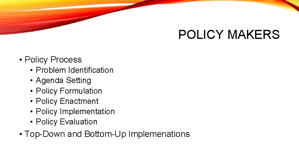 POLICY MAKERS • Policy Process • • • Problem Identification Agenda Setting Policy Formulation