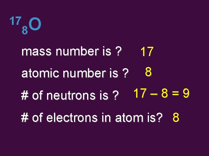 17 O 8 mass number is ? 17 atomic number is ? 8 #