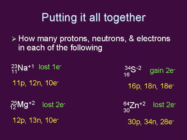 Putting it all together How many protons, neutrons, & electrons in each of the