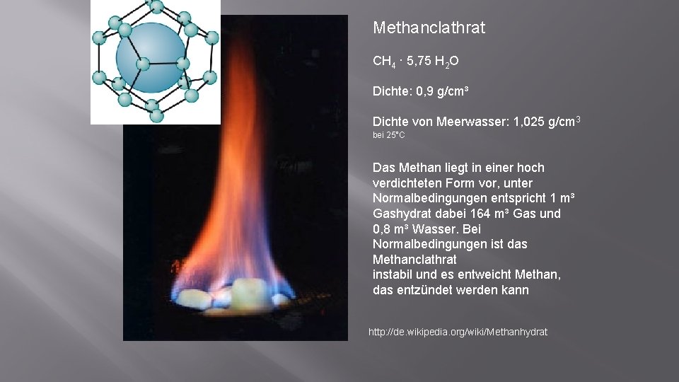 Methanclathrat CH 4 · 5, 75 H 2 O Dichte: 0, 9 g/cm³ Dichte
